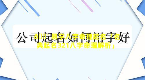 🌴 易学八字命理起名「名典起名321八字命理解析」